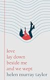 love lay down beside me and we wept