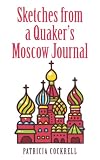 Sketches from a Quaker’s Moscow Journal