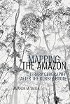 Mapping the Amazon: Literary Geography after the Rubber Boom (American Tropics Towards a Literary Geography LUP)