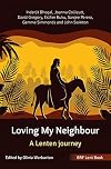 BRF Lent Book: Loving My Neighbour: A Lenten journey
