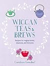 Wiccan Teas & Brews: Recipes for magical drinks, essences, and tinctures