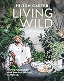 Living Wild: How to plant style your home and cultivate happiness