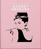 The Little Guide to Audrey Hepburn: Screen and Style Icon (Little Books of People)