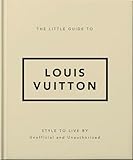The Little Guide to Louis Vuitton: Style to Live By (Little Books of Fashion)