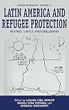Latin America and Refugee Protection: Regimes, Logics, and Challenges (Forced Migration, 41)