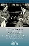 The Guardians of Concepts: Political Languages of Conservatism in Britain and West Germany, 1945-1980 (Studies in British and Imperial History, 9)