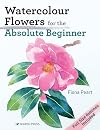 Watercolour Flowers for the Absolute Beginner (ABSOLUTE BEGINNER ART)