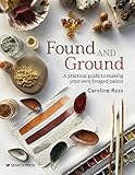Found and Ground: A practical guide to making your own foraged paints