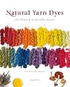 Natural Yarn Dyes: 25 vibrant and sustainable recipes