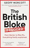 The British Bloke, Decoded: From Banter to Man-Flu. Everything finally explained.