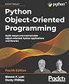 Python Object-Oriented Programming: Build robust and maintainable object-oriented Python applications and libraries, 4th Edition