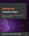 Mastering Transformers: Build state-of-the-art models from scratch with advanced natural language processing techniques