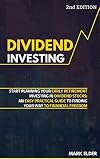 Dividend Investing : Start Planning Your Early Retirement Investing in Dividend Stocks: an Easy Practical Guide to Finding Your Way to Financial Freedom