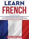 Learn French: 6 Books in 1: The Complete French Language Books Collection to Learn Starting from Zero, Have Fun and Become Fluent like a Native Speaker