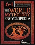 The World Mythology Encyclopedia: [6 in 1] The Most Complete Collection of Captivating Stories and Legends from Celtic, African, Norse, Greek, Roman, and Egyptian Cultures
