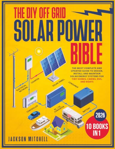 Cover of The DIY Off Grid Solar Power Bible: [10 in 1] The Most Complete and Updated Guide to Design, Install, and Maintain Solar Energy Systems for Tiny Homes, Cabins, Rvs, and Boats
