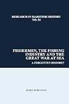 Fishermen, the Fishing Industry and the Great War at Sea: A Forgotten History?: 54 (Research in Maritime History)
