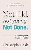 Not Old, Not Young, Not Done: Following Jesus in your 50s and 60s (Christian Wisdom for Getting Older, Late Middle Age, Empty Nesting, Retirement, Grandparenting, Caregiving and More)