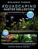 The Aquascaping Master Collection: The Step-by-Step Handbook to Designing and Maintaining Freshwater Aquariums-Avoid Costly Mistakes, Master Plant and Fish Care, and Create Thriving Aquatic Habitats