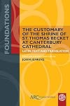 The Customary of the Shrine of St. Thomas Becket at Canterbury Cathedral: Latin Text and Translation (Foundations)