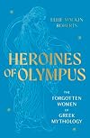 Heroines of Olympus: The Forgotten Women of Greek Mythology