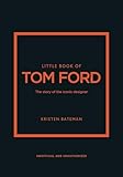 Little Book of Tom Ford: The story of the iconic brand (Little Books of Fashion)