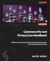 Cybersecurity and Privacy Law Handbook: A beginner's guide to dealing with privacy and security while keeping hackers at bay