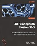 3D Printing with Fusion 360: Design for additive manufacturing, and level up your simulation and print preparation skills