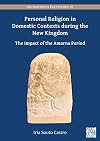 Personal Religion in Domestic Contexts During the New Kingdom: The Impact of the Amarna Period (Archaeopress Egyptology, 46)
