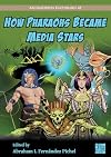 How Pharaohs Became Media Stars: Ancient Egypt and Popular Culture (Archaeopress Egyptology 48)