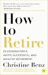 How to Retire: 20 lessons for a happy, successful, and wealthy retirement