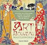 Art Nouveau: Posters, Illustration & Fine Art from the Glamorous Fin de Siècle (Masterworks)