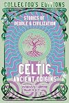 Celtic Ancient Origins: Stories Of People & Civilization (Flame Tree Collector's Editions)