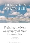 The Jail is Everywhere: Fighting the New Geography of Mass Incarceration
