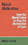 Moral Abdication: How the World Failed to Stop the Destruction of Gaza