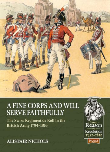 A Fine Corps and will Serve Faithfully: The Swiss Regiment de Roll in the British Army 1794-1816 book cover