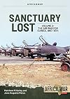 Sanctuary Lost: Portugal&rsquo;s Air War for Guinea, 1961&ndash;1974 Volume 2: Debacle to Deadlock, 1966&ndash;1972 (Africa@War)