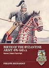 Birth of the Byzantine Army 476-641 CE Volume 2: Watch then Fight! (A Time of Knights 400 CE to 1453 CE)