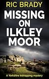 Missing on Ilkley Moor: A Yorkshire kidnapping mystery (The Yorkshire detective mystery series Book 3)
