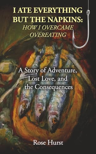 Cover of I ATE EVERYTHING BUT THE NAPKINS: HOW I OVERCAME OVEREATING by Rose Hurst