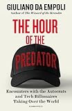 The hour of the predator : encounters with the autocrats and tech billionaires taking over the world