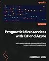 Pragmatic Microservices with C# and Azure: Build, deploy, and scale microservices efficiently to meet modern software demands
