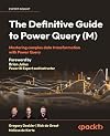 The Definitive Guide to Power Query (M): Mastering complex data transformation with Power Query