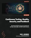 Continuous Testing, Quality, Security, and Feedback: Essential strategies and secure practices for DevOps, DevSecOps, and SRE transformations