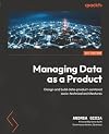Managing Data as a Product: Design and build data-product-centered socio-technical architectures
