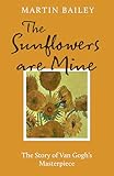 The Sunflowers are Mine: The Story of Van Gogh's Masterpiece