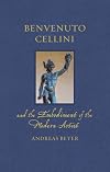 Benvenuto Cellini and the Embodiment of the Modern Artist (Renaissance Lives)