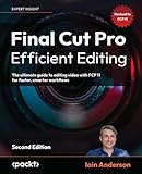 Final Cut Pro Efficient Editing: The ultimate guide to editing video with FCP for Mac, 2nd Edition