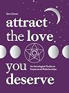 Attract the Love You Deserve: An Astrological Guide to Empowered Relationships