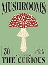 Mushrooms: A Guide for the Curious